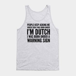 DUTCH WAS BORN UNDER A WARNING SIGN Tank Top